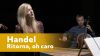 Handel – Ritorna, oh Caro